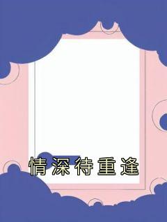 《情深待重逢》精彩章节列表在线试读 苏语顾沉舟小说