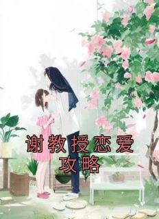 《谢教授恋爱攻略》(江晚月谢景之)小说阅读by江晚月