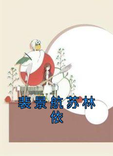 《裴景航苏林依》小说最新章节免费阅读（完整版未删节）