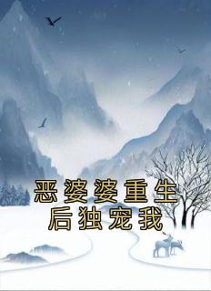 《恶婆婆重生后独宠我》小说完结版在线阅读 小甜江浩丫丫小说全文