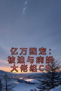 《亿万团宠：被迫与病娇大佬组CP》(江小柔沈言城)小说阅读by辛梓萌